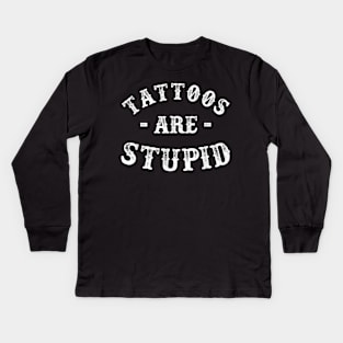 Tattoos are stupid Kids Long Sleeve T-Shirt